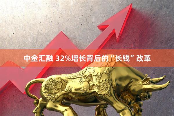 中金汇融 32%增长背后的“长钱”改革