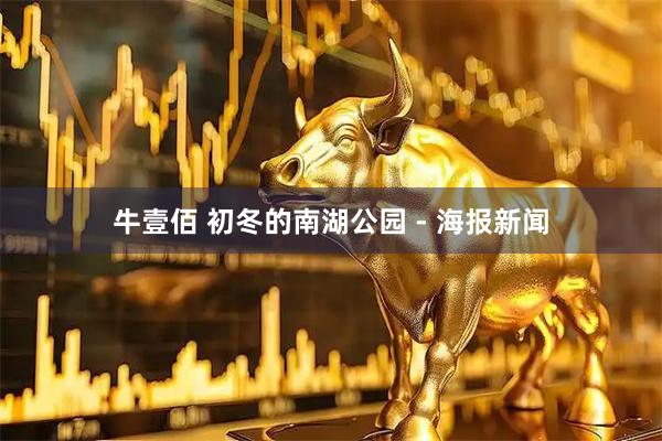 牛壹佰 初冬的南湖公园 - 海报新闻